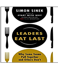 Leaders Eat Last: Why Some Teams Pull Together and Others Don’t